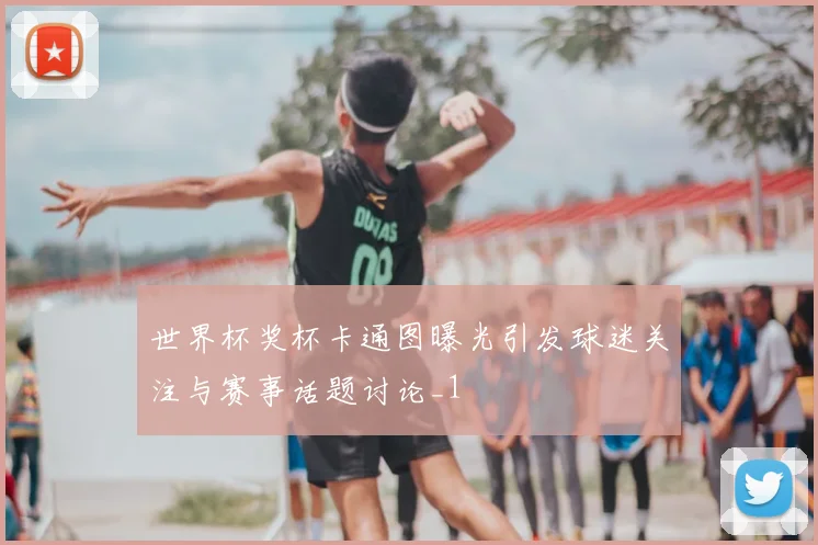 世界杯奖杯卡通图曝光引发球迷关注与赛事话题讨论_1
