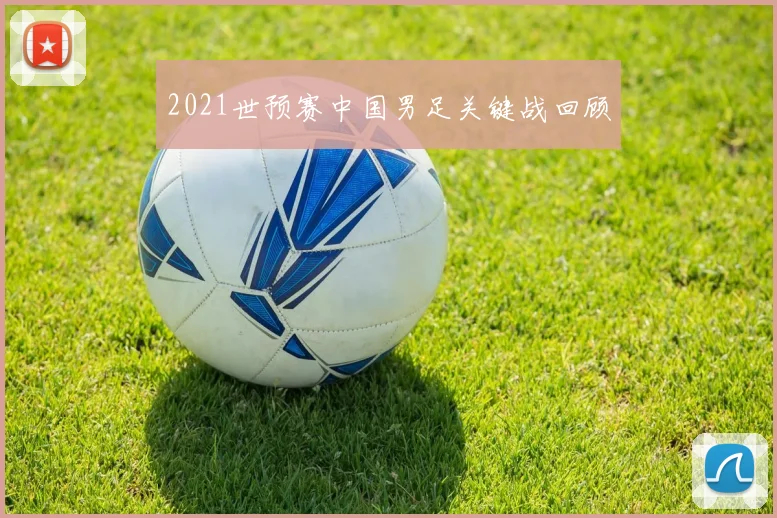 2021世预赛中国男足关键战回顾