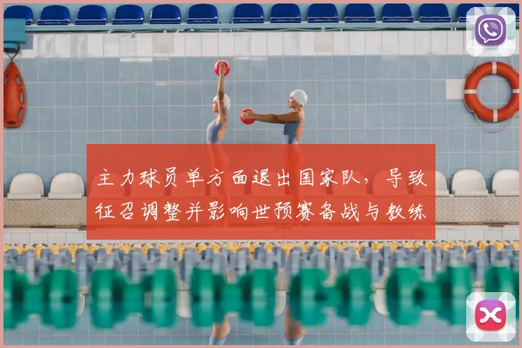 主力球员单方面退出国家队，导致征召调整并影响世预赛备战与教练组应对
