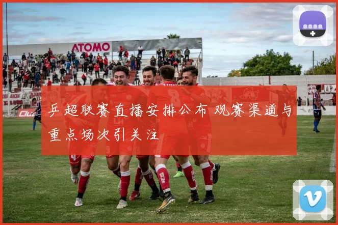 乒超联赛直播安排公布 观赛渠道与重点场次引关注