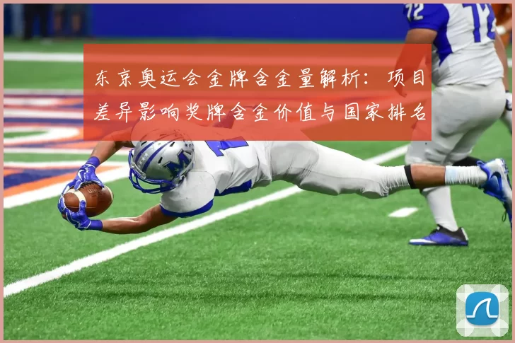 东京奥运会金牌含金量解析：项目差异影响奖牌含金价值与国家排名
