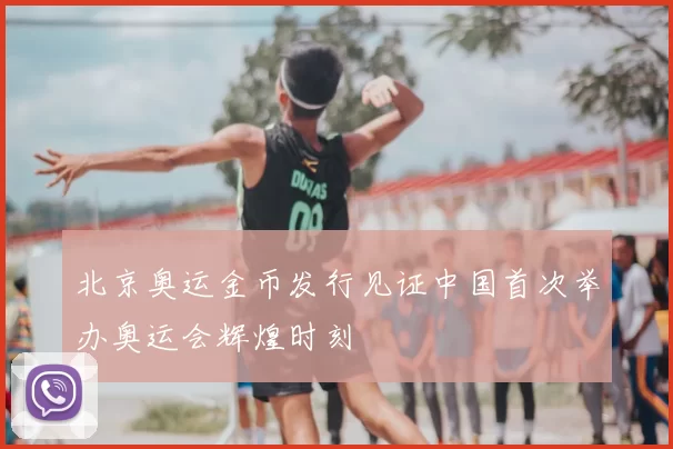 北京奥运金币发行见证中国首次举办奥运会辉煌时刻